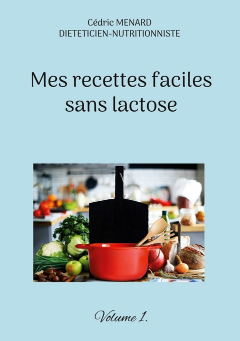Mes recettes faciles sans lactose. - C&eacute;dric Menard