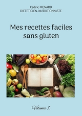 Mes recettes faciles sans gluten. - C&eacute;dric Menard
