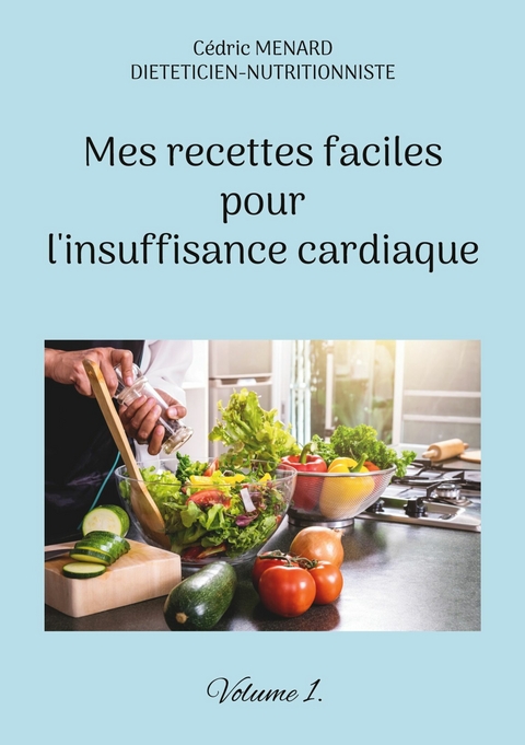 Mes recettes faciles pour l'insuffisance cardiaque. - C&eacute;dric Menard