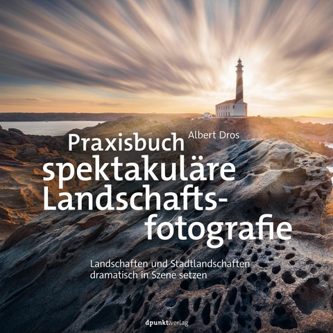 Praxisbuch spektakul&auml;re Landschaftsfotografie - Albert Dros
