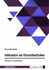 Inklusion an Grundschulen. Wie kann sie gelingen? -  Roswitha Biebl