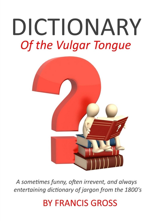 Dictionary of the Vulgar Tongue - Francis Grose