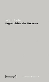 Urgeschichte der Moderne -  J&ouml;rg H. Gleiter