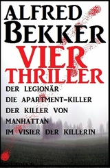 Vier Alfred Bekker Thriller: Der Legion&auml;r/ Die Apartment-Killer/ Der Killer von Manhattan/ Im Visier der Killerin - Alfred Bekker