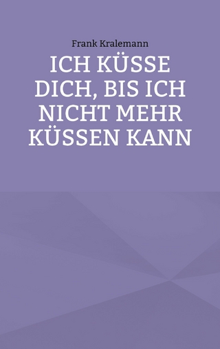 Ich küsse dich, bis ich nicht mehr küssen kann