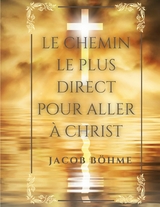 Le chemin le plus direct pour aller &agrave; Christ -  Jacob B&ouml;hme