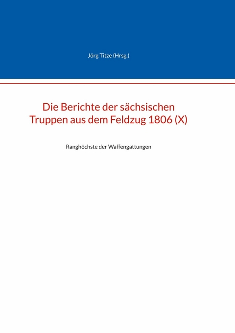 Die Berichte der s&auml;chsischen Truppen aus dem Feldzug 1806 (X) - 