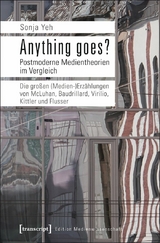 Anything goes? Postmoderne Medientheorien im Vergleich -  Sonja Yeh