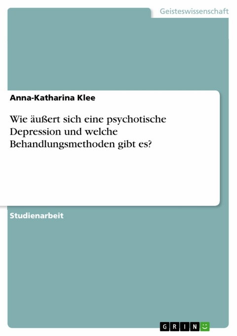 Wie äußert sich eine psychotische Depression und welche Behandlungsmethoden gibt es? - Anna-Katharina Klee