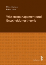 Wissensmanagement und Entscheidungstheorie - Oliver Meixner, Rainer Haas