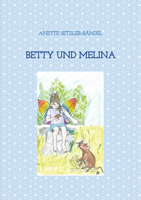 Betty und Melina - Anette Setzler-B&auml;ndel