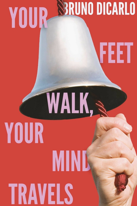 Your Feet Walk, Your Mind Travels -  Bruno Di Carlo