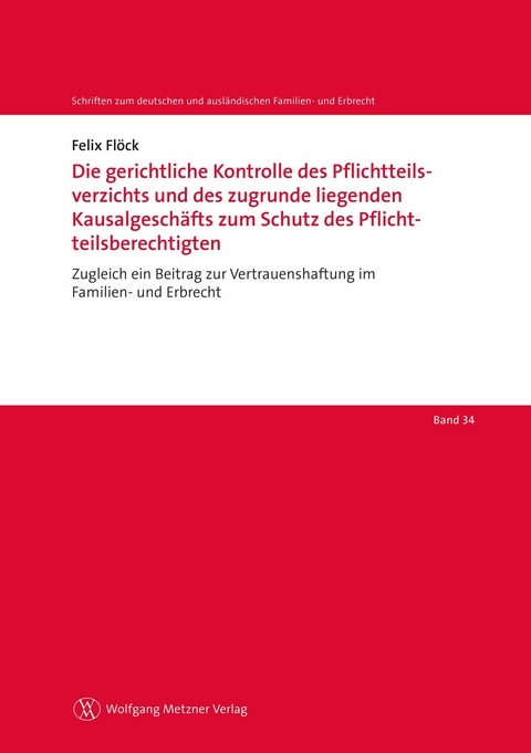 Die gerichtliche Kontrolle des Pflichtteilsverzichts und des zugrunde liegenden Kausalgesch&auml;fts zum Schutz des Pflichtteilsberechtigten - Felix Fl&ouml;ck