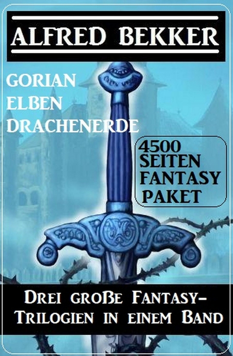 Drei große Fantasy-Trilogien in einem Band: Gorian, Elben, Drachenerde: 4500 Seiten Fantasy Paket -  Alfred Bekker