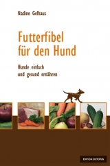 Futterfibel f&uuml;r Hunde - Hunde einfach und gesund ern&auml;hren - Nadine Gelhaus