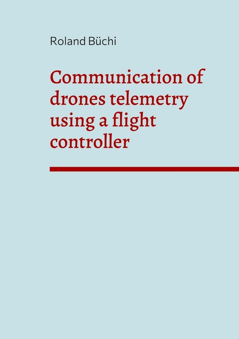 Communication of drones telemetry using a flight controller - Roland B&uuml;chi