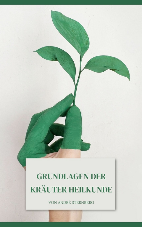 Grundlagen der Kräuter Heilkunde -  André Sternberg