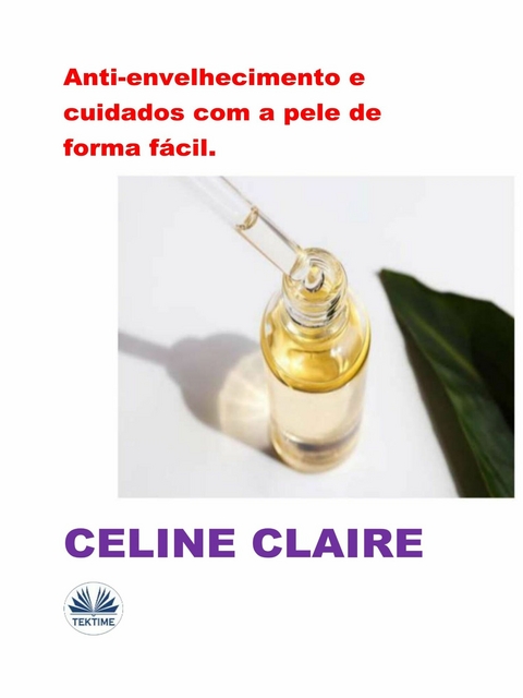 Anti-Envelhecimento E Cuidados Com A Pele De Forma F&aacute;cil. - Celine Claire