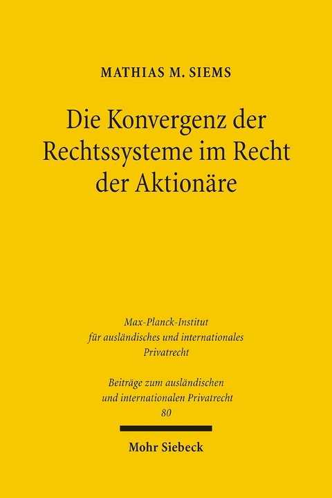 Die Konvergenz der Rechtssysteme im Recht der Aktion&auml;re -  Mathias M. Siems
