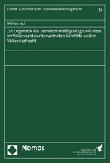 Zur Dogmatik des Verh&auml;ltnism&auml;&szlig;igkeitsgrundsatzes im V&ouml;lkerrecht der bewaffneten Konflikte und im V&ouml;lkerstrafrecht - Michael Agi