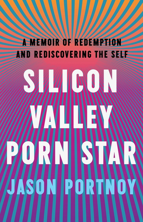 Silicon Valley Porn Star : A Memoir of Redemption and Rediscovering the Self -  Jason Portnoy