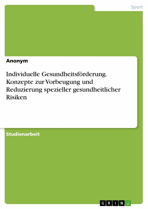 Individuelle Gesundheitsf&ouml;rderung. Konzepte zur Vorbeugung und Reduzierung spezieller gesundheitlicher Risiken