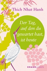Der Tag, auf den du gewartet hast, ist heute -  Thich Nhat Hanh