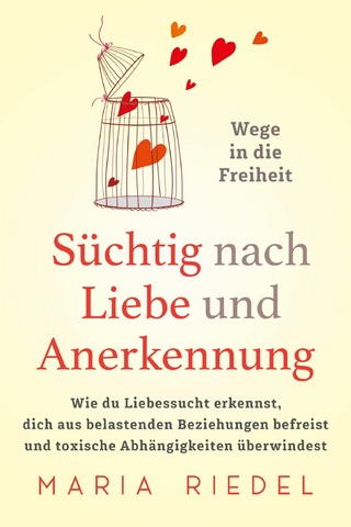 Süchtig nach Liebe und Anerkennung – Wege in die Freiheit –