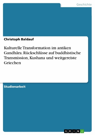Kulturelle Transformation im antiken Gandhāra. Rückschlüsse auf buddhistische Transmission, Kushana und weitgereiste Griechen