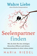 Seelenpartner finden &ndash; Wahre Liebe ohne falsche Kompromisse - Maria Riedel