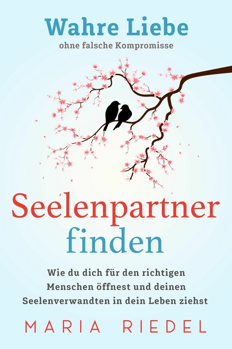 Seelenpartner finden &ndash; Wahre Liebe ohne falsche Kompromisse - Maria Riedel