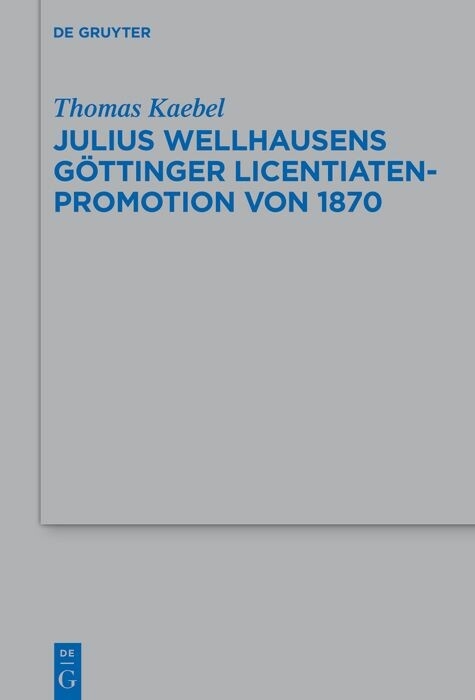 Julius Wellhausens Göttinger Licentiaten-Promotion von 1870 -  Thomas Kaebel