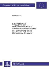 Ethikrichtlinien und Whistleblowing &ndash; Arbeitsrechtliche Aspekte der Einfuehrung eines Compliance-Systems - Mike Schulz