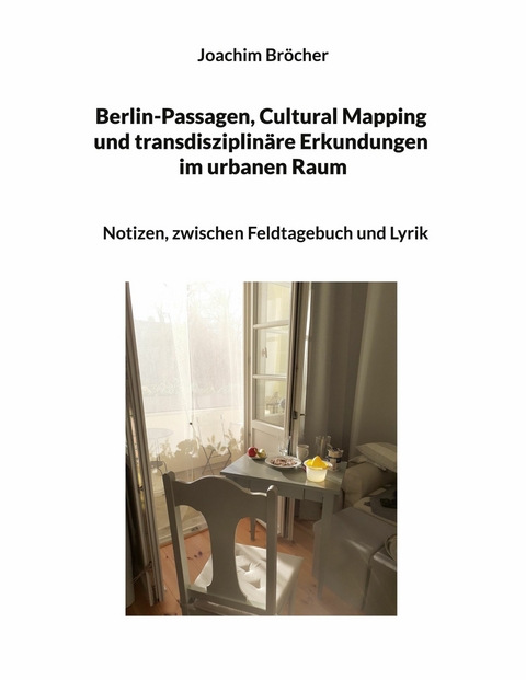 Berlin-Passagen, Cultural Mapping und transdisziplin&auml;re Erkundungen im urbanen Raum - Joachim Br&ouml;cher