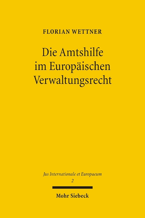 Die Amtshilfe im Europ&auml;ischen Verwaltungsrecht -  Florian Wettner