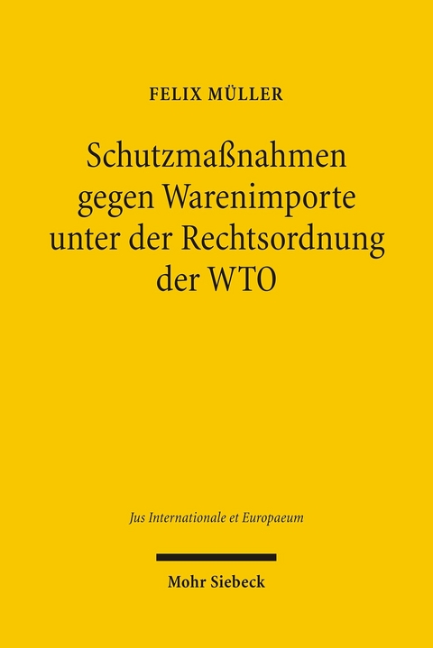 Schutzma&szlig;nahmen gegen Warenimporte unter der Rechtsordnung der WTO -  Felix M&uuml;ller