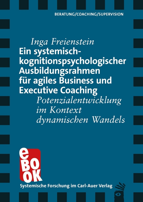 Ein systemisch-kognitionspsychologischer Ausbildungsrahmen für agiles Business und Executive Coaching - Inga Freienstein