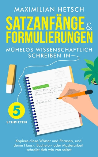 Satzanfänge und Formulierungen – Mühelos wissenschaftlich schreiben in 5 Schritten