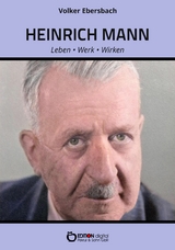 Heinrich Mann &ndash; Leben, Werk, Wirken - Volker Ebersbach