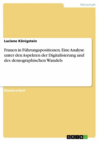 Frauen in Führungspositionen. Eine Analyse unter den Aspekten der Digitalisierung und des demographischen Wandels