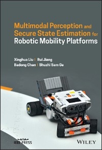 Multimodal Perception and Secure State Estimation for Robotic Mobility  Platforms - Xinghua Liu, Rui Jiang, Badong Chen, Shuzhi Sam Ge