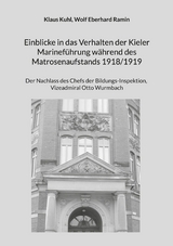 Einblicke in das Verhalten der Kieler Marinef&uuml;hrung w&auml;hrend des Matrosenaufstands 1918/1919 - Klaus Kuhl, Wolf Eberhard Ramin