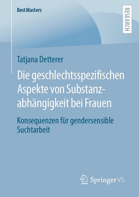 Die geschlechtsspezifischen Aspekte von Substanzabh&auml;ngigkeit bei Frauen - Tatjana Detterer
