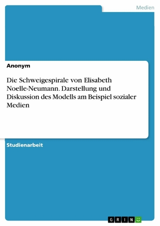 Die Schweigespirale von Elisabeth Noelle-Neumann. Darstellung und Diskussion des Modells am Beispiel sozialer Medien