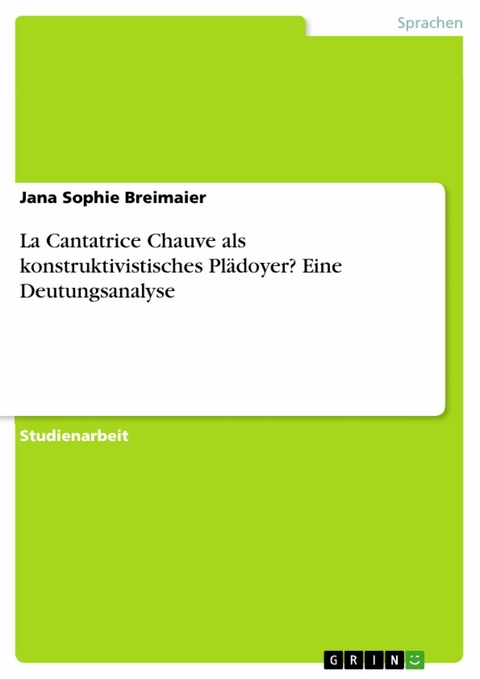 La Cantatrice Chauve als konstruktivistisches Pl&auml;doyer? Eine Deutungsanalyse - Jana Sophie Breimaier
