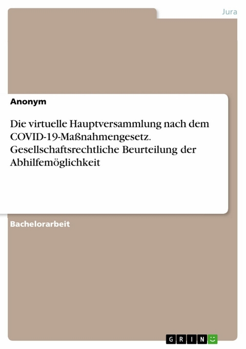 Die virtuelle Hauptversammlung nach dem COVID-19-Ma&szlig;nahmengesetz. Gesellschaftsrechtliche Beurteilung der Abhilfem&ouml;glichkeit