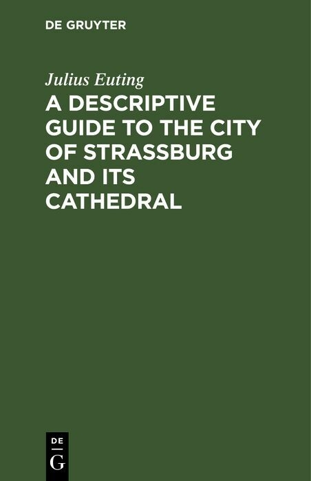 A Descriptive Guide to the City of Strassburg and its Cathedral - Julius Euting