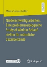 Niederschwellig arbeiten. Eine problemsoziologische Study of Work in Anlaufstellen f&uuml;r m&auml;nnliche Sexarbeitende - Marlen Simone L&ouml;ffler