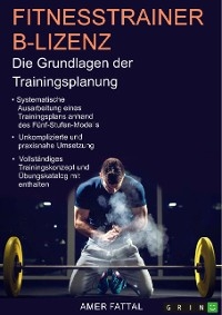 Fitnesstrainer B-Lizenz. Die Grundlagen der Trainingsplanung - Amer Fattal