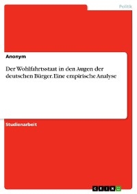 Der Wohlfahrtsstaat in den Augen der deutschen B&uuml;rger. Eine empirische Analyse